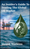 An Insider’s Guide To Trading The Global Oil Market by Simon Watkins