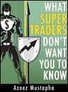 What Super Traders Don't Want You To Know by Azeez Mustapha